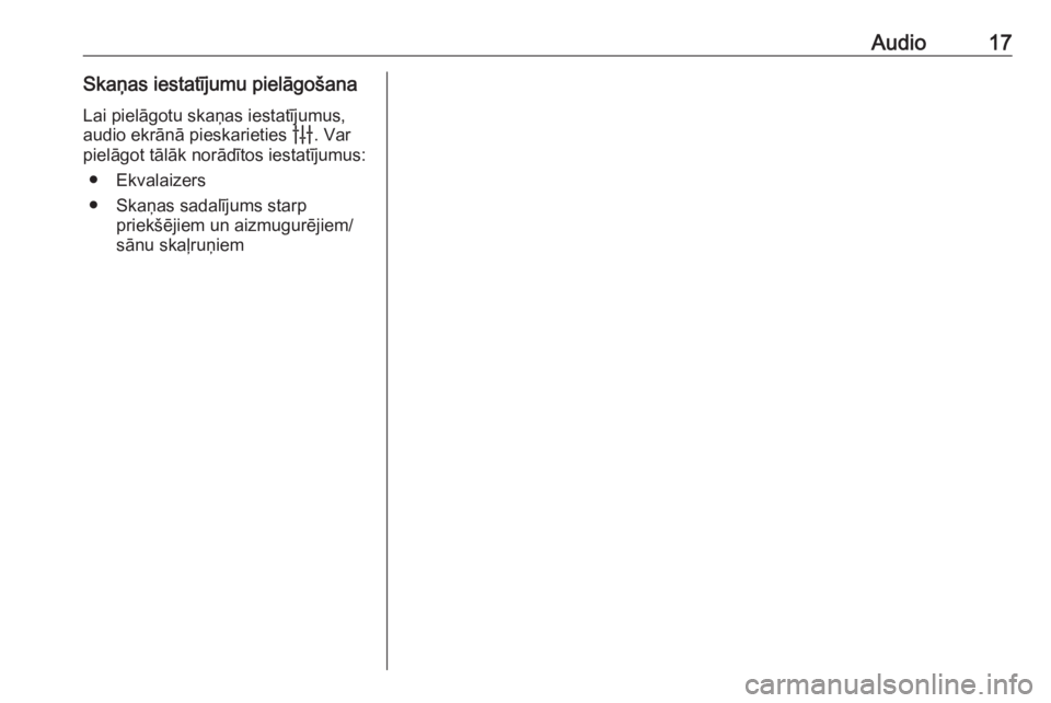 OPEL ASTRA K 2020  Informācijas un izklaides sistēmas rokasgrāmata (in Latvian) Audio17Skaņas iestatījumu pielāgošanaLai pielāgotu skaņas iestatījumus,
audio ekrānā pieskarieties  b. Var
pielāgot tālāk norādītos iestatījumus:
● Ekvalaizers
● Skaņas sadalījums