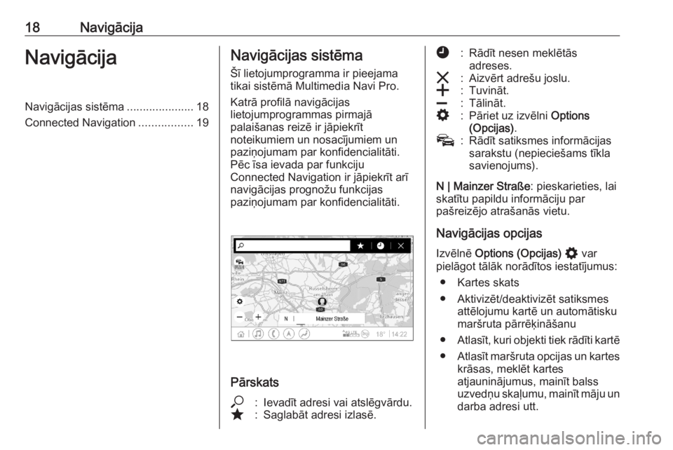 OPEL ASTRA K 2020  Informācijas un izklaides sistēmas rokasgrāmata (in Latvian) 18NavigācijaNavigācijaNavigācijas sistēma.....................18
Connected Navigation .................19Navigācijas sistēma
Šī lietojumprogramma ir pieejama
tikai sistēmā Multimedia Navi Pr
