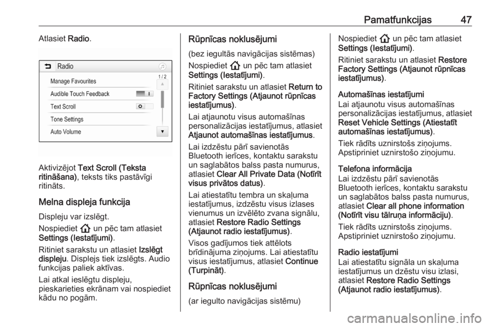 OPEL ASTRA K 2020  Informācijas un izklaides sistēmas rokasgrāmata (in Latvian) Pamatfunkcijas47Atlasiet Radio.
Aktivizējot  Text Scroll (Teksta
ritināšana) , teksts tiks pastāvīgi
ritināts.
Melna displeja funkcija Displeju var izslēgt.
Nospiediet  ! un pēc tam atlasiet
S