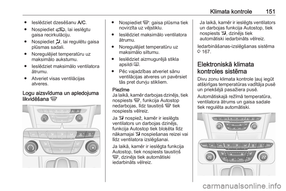 OPEL ASTRA K 2020  Īpašnieka rokasgrāmata (in Latvian) Klimata kontrole151● Ieslēdziet dzesēšanu A/C.
● Nospiediet  n, lai ieslēgtu
gaisa recirkulāciju.
● Nospiediet  x, lai regulētu gaisa
plūsmas sadali.
● Noregulējiet temperatūru uz mak