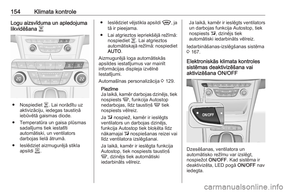 OPEL ASTRA K 2020  Īpašnieka rokasgrāmata (in Latvian) 154Klimata kontroleLogu aizsvīduma un apledojuma
likvidēšana  $
● Nospiediet  $. Lai norādītu uz
aktivizāciju, iedegas taustiņā
iebūvētā gaismas diode.
● Temperatūra un gaisa plūsmas 