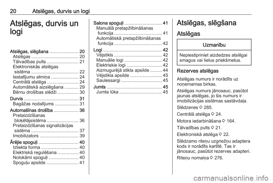 OPEL ASTRA K 2020  Īpašnieka rokasgrāmata (in Latvian) 20Atslēgas, durvis un logiAtslēgas, durvis un
logiAtslēgas, slēgšana ......................20
Atslēgas ..................................... 20
Tālvadības pults ........................21
Elek