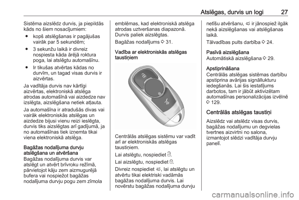 OPEL ASTRA K 2020  Īpašnieka rokasgrāmata (in Latvian) Atslēgas, durvis un logi27Sistēma aizslēdz durvis, ja piepildās
kāds no šiem nosacījumiem:
● kopš atslēgšanas ir pagājušas vairāk par 5 sekundēm;
● 3 sekunžu laikā ir divreiz nospi