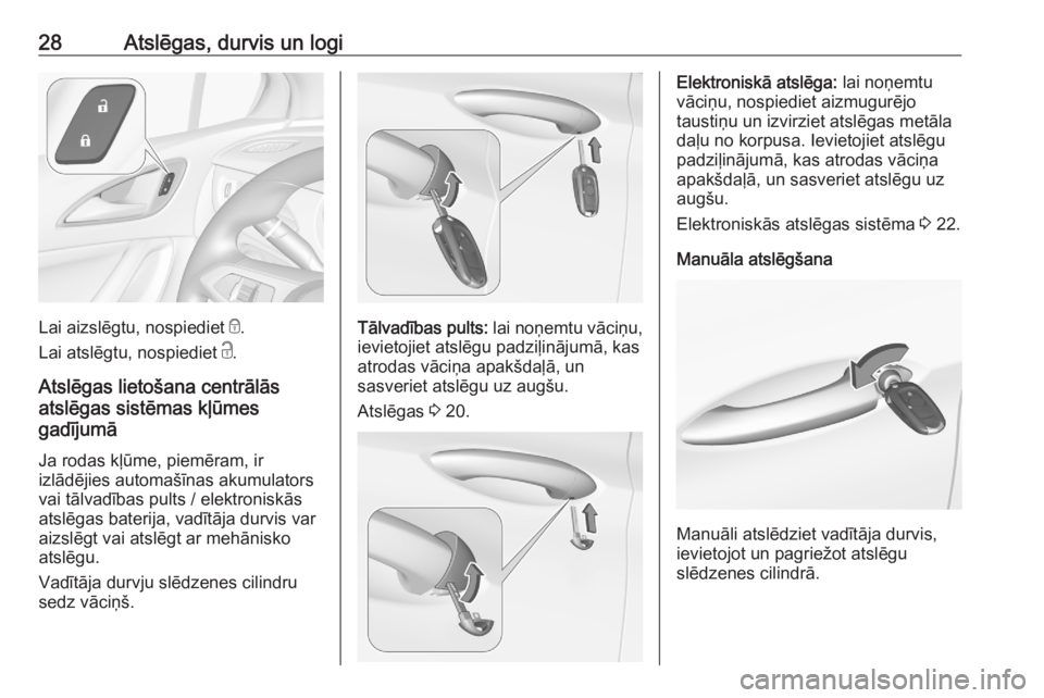 OPEL ASTRA K 2020  Īpašnieka rokasgrāmata (in Latvian) 28Atslēgas, durvis un logi
Lai aizslēgtu, nospiediet e.
Lai atslēgtu, nospiediet  c.
Atslēgas lietošana centrālās
atslēgas sistēmas kļūmes
gadījumā
Ja rodas kļūme, piemēram, ir
izlād�