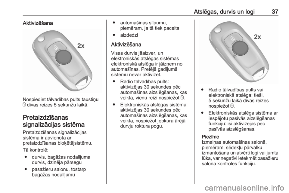 OPEL ASTRA K 2020  Īpašnieka rokasgrāmata (in Latvian) Atslēgas, durvis un logi37Aktivizēšana
Nospiediet tālvadības pults taustiņu
e  divas reizes 5 sekunžu laikā.
Pretaizdzīšanas
signalizācijas sistēma
Pretaizdzīšanas signalizācijas
sistē