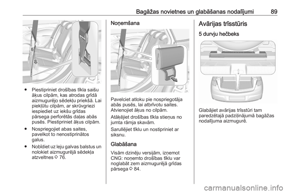 OPEL ASTRA K 2020 Īpašnieka rokasgrāmata (in Latvian) Bagāžas novietnes un glabāšanas nodalījumi89
● Piestipriniet drošības tīkla saišuāķus cilpām, kas atrodas grīdā
aizmugurējo sēdekļu priekšā. Lai
piekļūtu cilpām, ar skrūvgriez OPEL ASTRA K 2020 Īpašnieka rokasgrāmata (in Latvian) Bagāžas novietnes un glabāšanas nodalījumi89
● Piestipriniet drošības tīkla saišuāķus cilpām, kas atrodas grīdā
aizmugurējo sēdekļu priekšā. Lai
piekļūtu cilpām, ar skrūvgriez