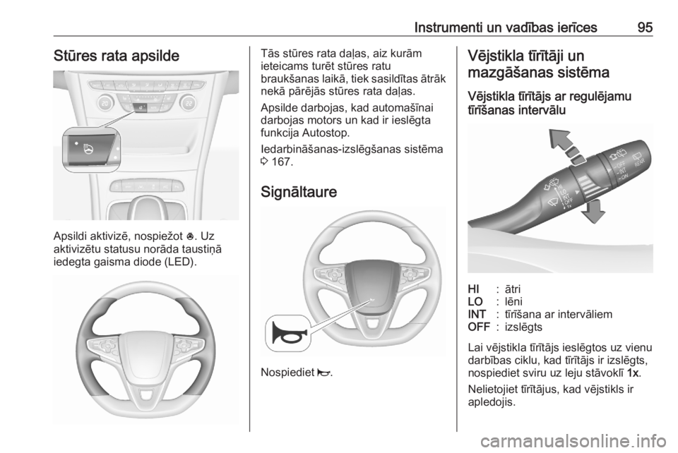 OPEL ASTRA K 2020 Īpašnieka rokasgrāmata (in Latvian) Instrumenti un vadības ierīces95Stūres rata apsilde
Apsildi aktivizē, nospiežot *. Uz
aktivizētu statusu norāda taustiņā
iedegta gaisma diode (LED).
Tās stūres rata daļas, aiz kurām
ietei OPEL ASTRA K 2020 Īpašnieka rokasgrāmata (in Latvian) Instrumenti un vadības ierīces95Stūres rata apsilde
Apsildi aktivizē, nospiežot *. Uz
aktivizētu statusu norāda taustiņā
iedegta gaisma diode (LED).
Tās stūres rata daļas, aiz kurām
ietei
