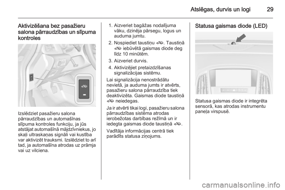 OPEL CASCADA 2014.5  Īpašnieka rokasgrāmata (in Latvian) Atslēgas, durvis un logi29
Aktivizēšana bez pasažieru
salona pārraudzības un slīpuma
kontroles
Izslēdziet pasažieru salona
pārraudzības un automašīnas
slīpuma kontroles funkciju, ja jūs