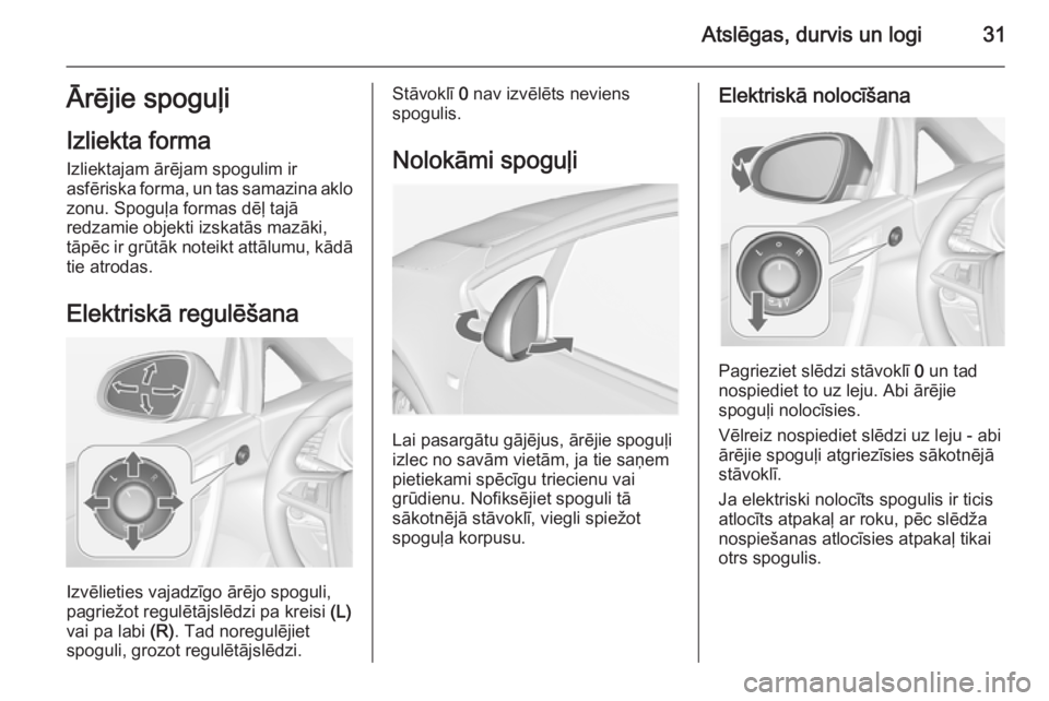 OPEL CASCADA 2014.5 Īpašnieka rokasgrāmata (in Latvian) Atslēgas, durvis un logi31Ārējie spoguļi
Izliekta forma Izliektajam ārējam spogulim ir
asfēriska forma, un tas samazina aklo zonu. Spoguļa formas dēļ tajā
redzamie objekti izskatās mazāki OPEL CASCADA 2014.5 Īpašnieka rokasgrāmata (in Latvian) Atslēgas, durvis un logi31Ārējie spoguļi
Izliekta forma Izliektajam ārējam spogulim ir
asfēriska forma, un tas samazina aklo zonu. Spoguļa formas dēļ tajā
redzamie objekti izskatās mazāki