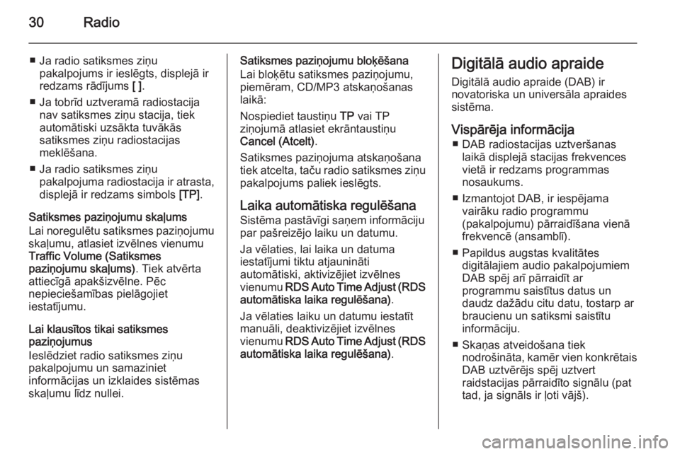 OPEL CASCADA 2015  Informācijas un izklaides sistēmas rokasgrāmata (in Latvian) 30Radio
■ Ja radio satiksmes ziņupakalpojums ir ieslēgts, displejā ir
redzams rādījums  [ ].
■ Ja tobrīd uztveramā radiostacija nav satiksmes ziņu stacija, tiek
automātiski uzsākta tuvā