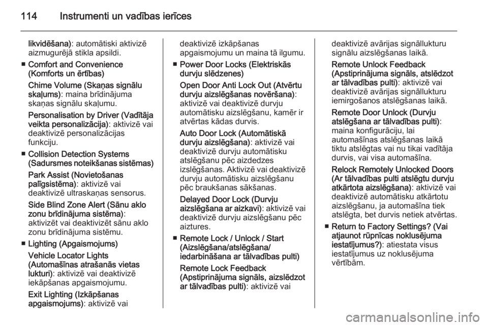 OPEL CASCADA 2015  Īpašnieka rokasgrāmata (in Latvian) 114Instrumenti un vadības ierīces
likvidēšana): automātiski aktivizē
aizmugurējā stikla apsildi.
■ Comfort and Convenience
(Komforts un ērtības)
Chime Volume (Skaņas signālu
skaļums) : 
