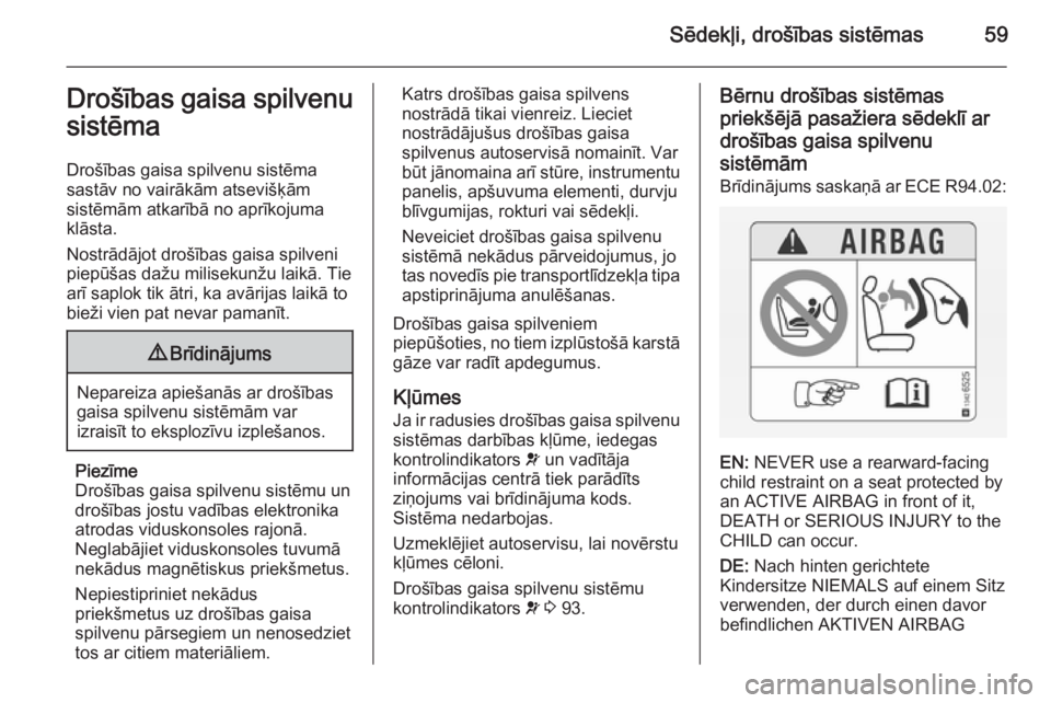 OPEL CASCADA 2015  Īpašnieka rokasgrāmata (in Latvian) Sēdekļi, drošības sistēmas59Drošības gaisa spilvenu
sistēma
Drošības gaisa spilvenu sistēma
sastāv no vairākām atsevišķām
sistēmām atkarībā no aprīkojuma
klāsta.
Nostrādājot d