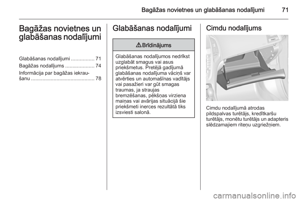 OPEL CASCADA 2015  Īpašnieka rokasgrāmata (in Latvian) Bagāžas novietnes un glabāšanas nodalījumi71Bagāžas novietnes unglabāšanas nodalījumiGlabāšanas nodalījumi ................71
Bagāžas nodalījums ....................74
Informācija par