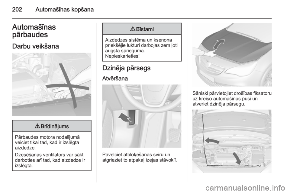 OPEL CASCADA 2015.5 Īpašnieka rokasgrāmata (in Latvian) 202Automašīnas kopšanaAutomašīnas
pārbaudes
Darbu veikšana9 Brīdinājums
Pārbaudes motora nodalījumā
veiciet tikai tad, kad ir izslēgta
aizdedze.
Dzesēšanas ventilators var sākt
darboti OPEL CASCADA 2015.5 Īpašnieka rokasgrāmata (in Latvian) 202Automašīnas kopšanaAutomašīnas
pārbaudes
Darbu veikšana9 Brīdinājums
Pārbaudes motora nodalījumā
veiciet tikai tad, kad ir izslēgta
aizdedze.
Dzesēšanas ventilators var sākt
darboti