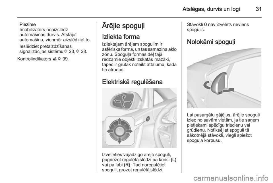 OPEL CASCADA 2015.5 Īpašnieka rokasgrāmata (in Latvian) Atslēgas, durvis un logi31
Piezīme
Imobilizators neaizslēdz
automašīnas durvis. Atstājot
automašīnu, vienmēr aizslēdziet to.
Ieslēdziet pretaizdzīšanas
signalizācijas sistēmu 3 23, 3 OPEL CASCADA 2015.5 Īpašnieka rokasgrāmata (in Latvian) Atslēgas, durvis un logi31
Piezīme
Imobilizators neaizslēdz
automašīnas durvis. Atstājot
automašīnu, vienmēr aizslēdziet to.
Ieslēdziet pretaizdzīšanas
signalizācijas sistēmu 3 23, 3