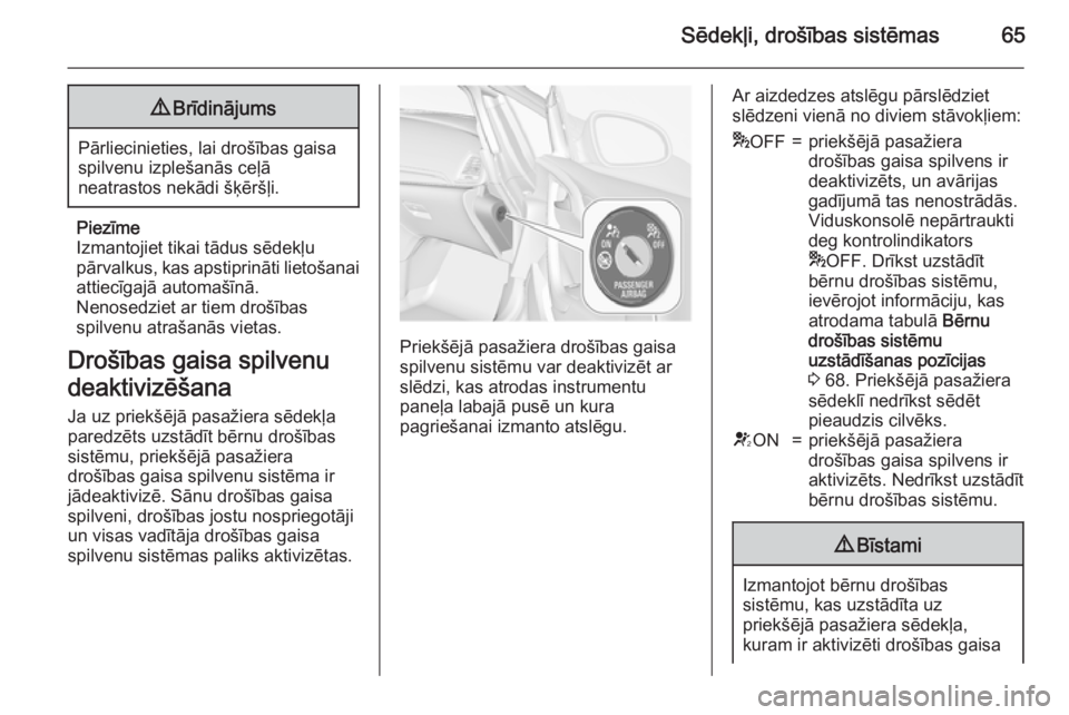 OPEL CASCADA 2015.5 Īpašnieka rokasgrāmata (in Latvian) Sēdekļi, drošības sistēmas659Brīdinājums
Pārliecinieties, lai drošības gaisa
spilvenu izplešanās ceļā
neatrastos nekādi šķēršļi.
Piezīme
Izmantojiet tikai tādus sēdekļu
pārval OPEL CASCADA 2015.5 Īpašnieka rokasgrāmata (in Latvian) Sēdekļi, drošības sistēmas659Brīdinājums
Pārliecinieties, lai drošības gaisa
spilvenu izplešanās ceļā
neatrastos nekādi šķēršļi.
Piezīme
Izmantojiet tikai tādus sēdekļu
pārval