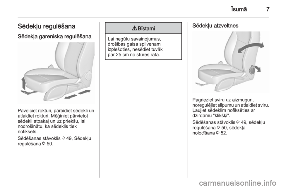 OPEL CASCADA 2015.5  Īpašnieka rokasgrāmata (in Latvian) Īsumā7Sēdekļu regulēšanaSēdekļa gareniska regulēšana
Pavelciet rokturi, pārbīdiet sēdekli un
atlaidiet rokturi. Mēģiniet pārvietot
sēdekli atpakaļ un uz priekšu, lai
nodrošinātu, 