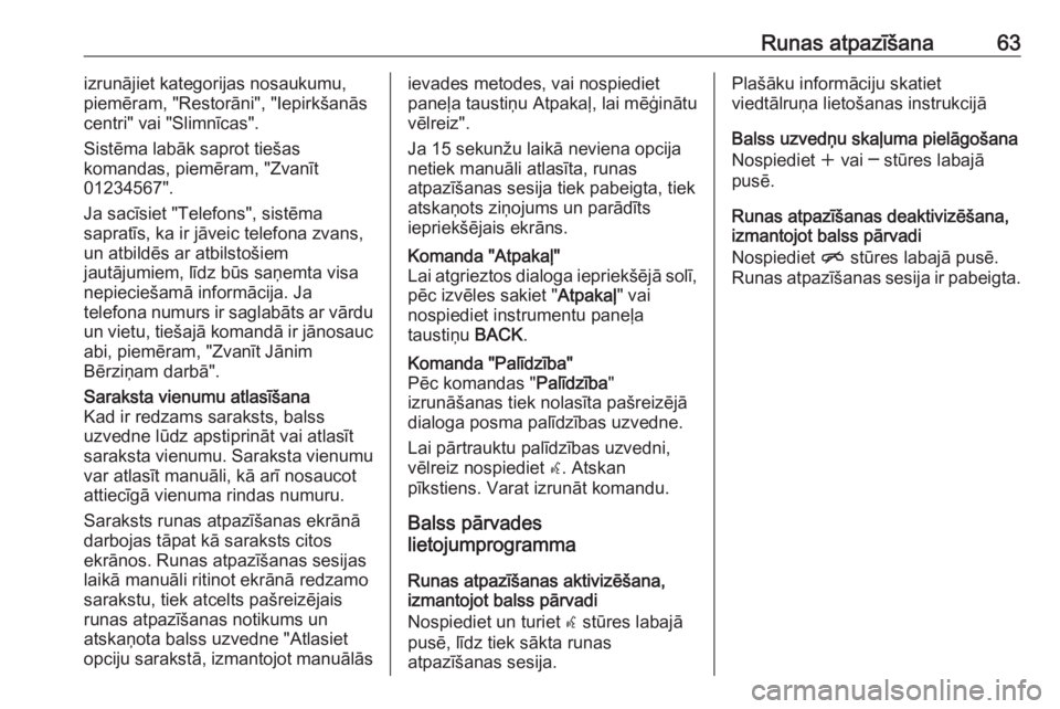 OPEL CASCADA 2016  Informācijas un izklaides sistēmas rokasgrāmata (in Latvian) Runas atpazīšana63izrunājiet kategorijas nosaukumu,
piemēram, "Restorāni", "Iepirkšanās centri" vai "Slimnīcas".
Sistēma labāk saprot tiešas
komandas, piemēram, 