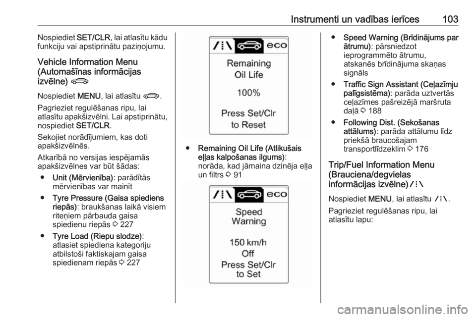 OPEL CASCADA 2016  Īpašnieka rokasgrāmata (in Latvian) Instrumenti un vadības ierīces103Nospiediet SET/CLR, lai atlasītu kādu
funkciju vai apstiprinātu paziņojumu.
Vehicle Information Menu
(Automašīnas informācijas
izvēlne)  X
Nospiediet  MENU, 
