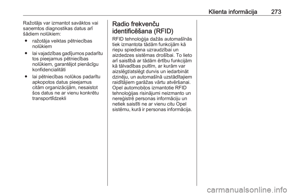 OPEL CASCADA 2017.5  Īpašnieka rokasgrāmata (in Latvian) Klienta informācija273Ražotājs var izmantot savāktos vai
saņemtos diagnostikas datus arī
šādiem nolūkiem:
● ražotāja veiktas pētniecības nolūkiem
● lai vajadzības gadījumos padarī