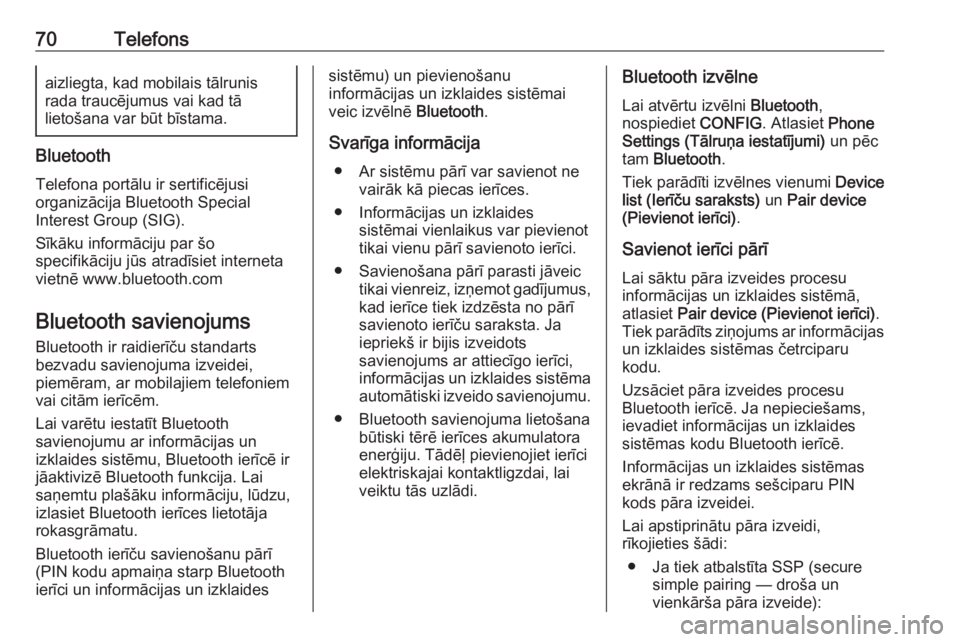 OPEL CASCADA 2018  Informācijas un izklaides sistēmas rokasgrāmata (in Latvian) 70Telefonsaizliegta, kad mobilais tālrunis
rada traucējumus vai kad tā
lietošana var būt bīstama.
Bluetooth
Telefona portālu ir sertificējusi
organizācija Bluetooth Special
Interest Group (SI