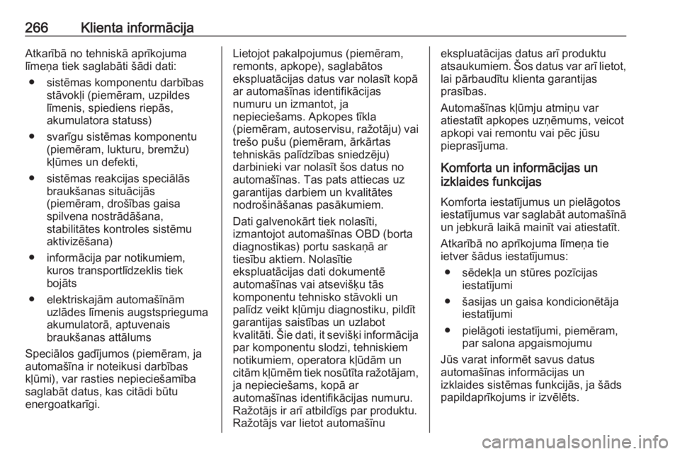 OPEL CASCADA 2019  Īpašnieka rokasgrāmata (in Latvian) 266Klienta informācijaAtkarībā no tehniskā aprīkojuma
līmeņa tiek saglabāti šādi dati:
● sistēmas komponentu darbības stāvokļi (piemēram, uzpildes
līmenis, spiediens riepās,
akumula