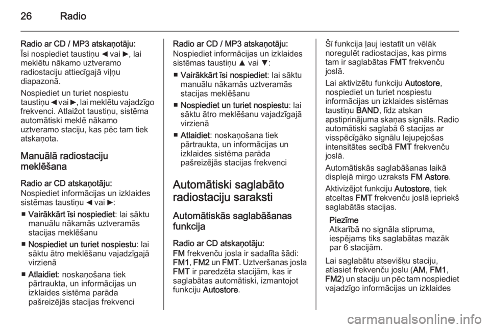 OPEL COMBO 2014  Informācijas un izklaides sistēmas rokasgrāmata (in Latvian) 26Radio
Radio ar CD / MP3 atskaņotāju:
Īsi nospiediet taustiņu  _ vai  6, lai
meklētu nākamo uztveramo
radiostaciju attiecīgajā viļņu
diapazonā.
Nospiediet un turiet nospiestu
taustiņu  _ 
