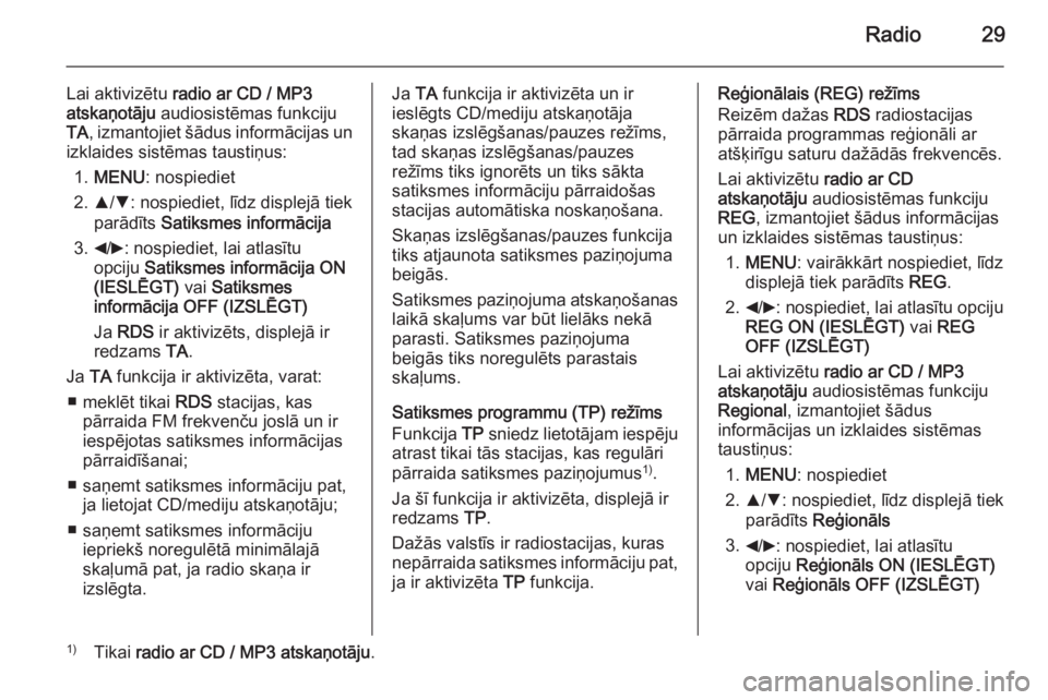 OPEL COMBO 2014  Informācijas un izklaides sistēmas rokasgrāmata (in Latvian) Radio29
Lai aktivizētu radio ar CD / MP3
atskaņotāju  audiosistēmas funkciju
TA , izmantojiet šādus informācijas un
izklaides sistēmas taustiņus:
1. MENU : nospiediet
2. R/S : nospiediet, lī