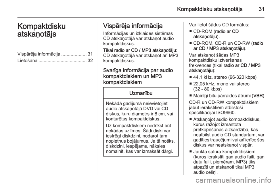 OPEL COMBO 2014  Informācijas un izklaides sistēmas rokasgrāmata (in Latvian) Kompaktdisku atskaņotājs31Kompaktdisku
atskaņotājsVispārēja informācija ...................31
Lietošana ..................................... 32Vispārēja informācija
Informācijas un izklai