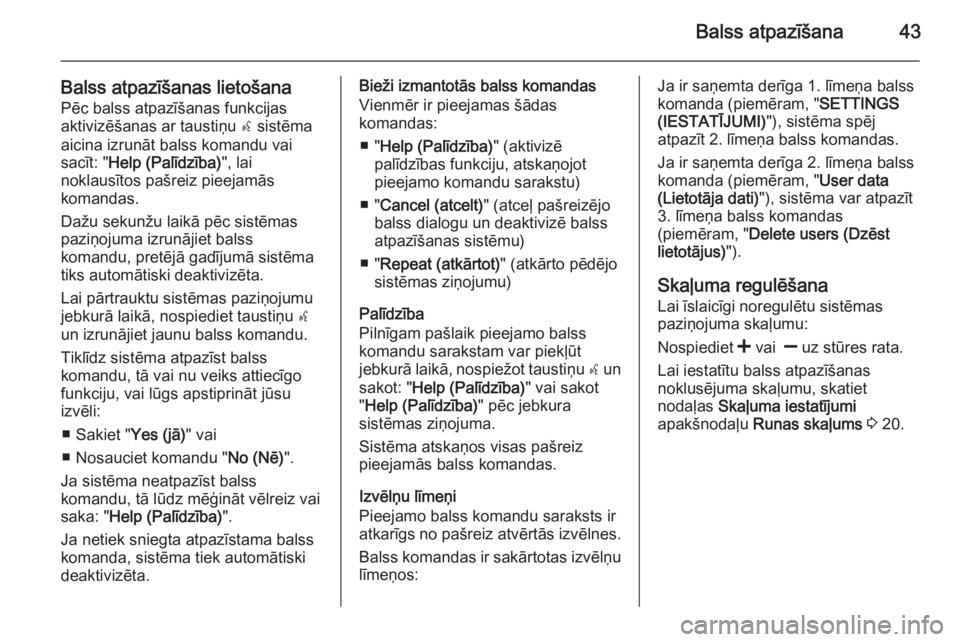 OPEL COMBO 2014  Informācijas un izklaides sistēmas rokasgrāmata (in Latvian) Balss atpazīšana43
Balss atpazīšanas lietošanaPēc balss atpazīšanas funkcijas
aktivizēšanas ar taustiņu  s sistēma
aicina izrunāt balss komandu vai
sacīt: " Help (Palīdzība) ",