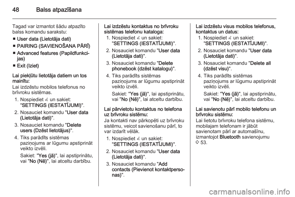 OPEL COMBO 2014  Informācijas un izklaides sistēmas rokasgrāmata (in Latvian) 48Balss atpazīšana
Tagad var izmantot šādu atpazīto
balss komandu sarakstu:
■ User data (Lietotāja dati)
■ PAIRING (SAVIENOŠANA PĀRĪ)
■ Advanced features (Papildfunkci‐
jas)
■ Exit 