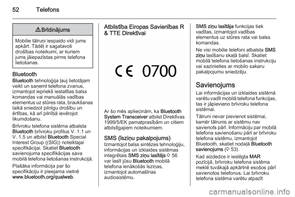 OPEL COMBO 2014  Informācijas un izklaides sistēmas rokasgrāmata (in Latvian) 52Telefons9Brīdinājums
Mobilie tālruņi iespaido vidi jums
apkārt. Tādēļ ir sagatavoti
drošības noteikumi, ar kuriem
jums jāiepazīstas pirms telefona
lietošanas.
Bluetooth
Bluetooth  tehno