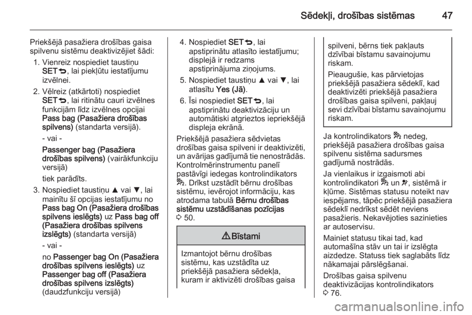 OPEL COMBO 2014  Īpašnieka rokasgrāmata (in Latvian) Sēdekļi, drošības sistēmas47
Priekšējā pasažiera drošības gaisa
spilvenu sistēmu deaktivizējiet šādi:
1. Vienreiz nospiediet taustiņu SET q, lai piekļūtu iestatījumu
izvēlnei.
2. V