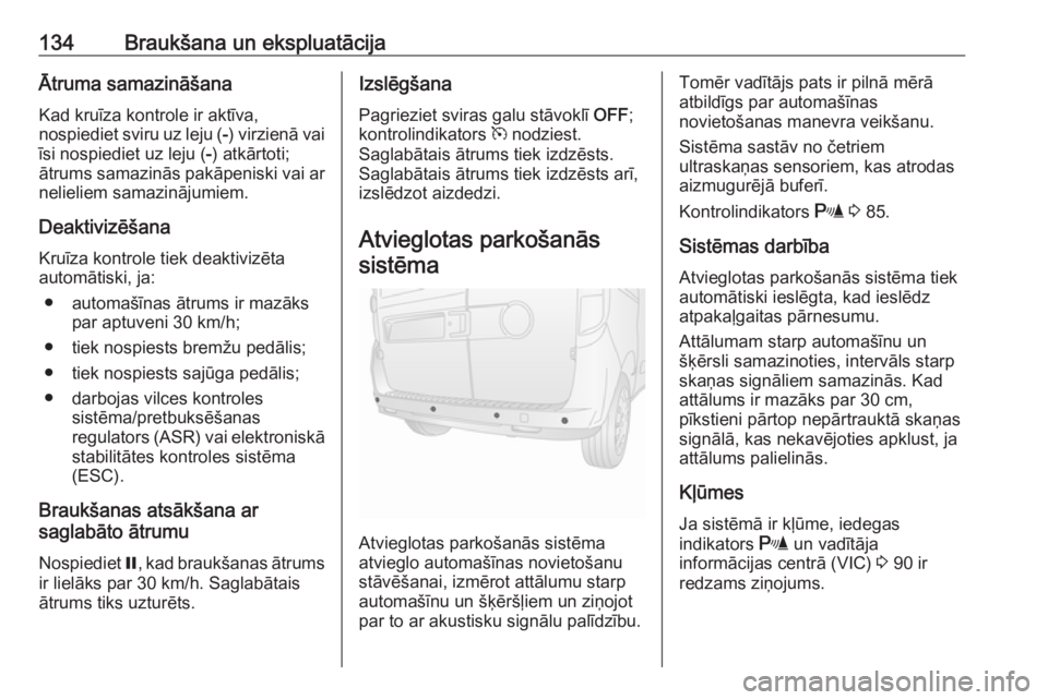OPEL COMBO 2016  Īpašnieka rokasgrāmata (in Latvian) 134Braukšana un ekspluatācijaĀtruma samazināšanaKad kruīza kontrole ir aktīva,
nospiediet sviru uz leju ( -) virzienā vai
īsi nospiediet uz leju ( -) atkārtoti;
ātrums samazinās pakāpenis