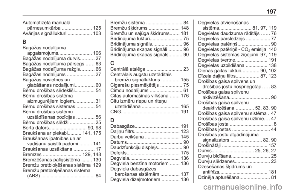 OPEL COMBO 2016  Īpašnieka rokasgrāmata (in Latvian) 197Automatizētā manuālāpārnesumkārba  ......................125
Avārijas signāllukturi  ..................103
B Bagāžas nodalījuma apgaismojums ......................... 106
Bagāžas nodal