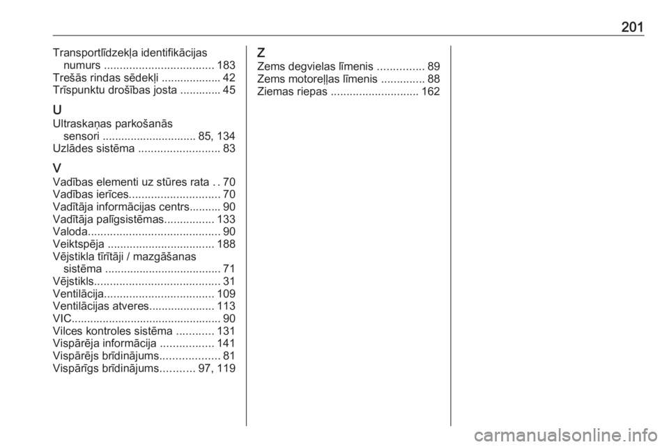 OPEL COMBO 2016  Īpašnieka rokasgrāmata (in Latvian) 201Transportlīdzekļa identifikācijasnumurs  ................................... 183
Trešās rindas sēdekļi ................... 42
Trīspunktu drošības josta ............. 45
U
Ultraskaņas par