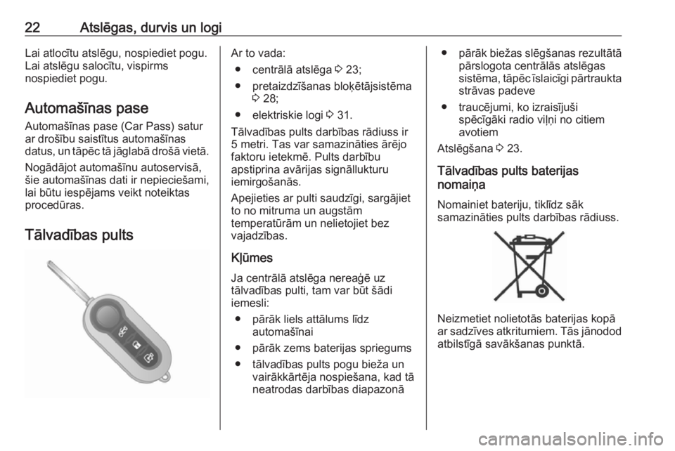 OPEL COMBO 2016  Īpašnieka rokasgrāmata (in Latvian) 22Atslēgas, durvis un logiLai atlocītu atslēgu, nospiediet pogu.
Lai atslēgu salocītu, vispirms
nospiediet pogu.
Automašīnas pase
Automašīnas pase (Car Pass) satur
ar drošību saistītus aut
