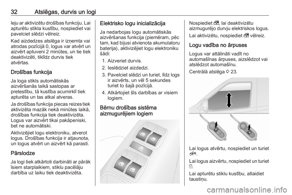 OPEL COMBO 2016  Īpašnieka rokasgrāmata (in Latvian) 32Atslēgas, durvis un logileju ar aktivizētu drošības funkciju. Lai
apturētu stikla kustību, nospiediet vai
pavelciet slēdzi vēlreiz.
Kad aizdedzes atslēga ir izņemta vai
atrodas pozīcijā 