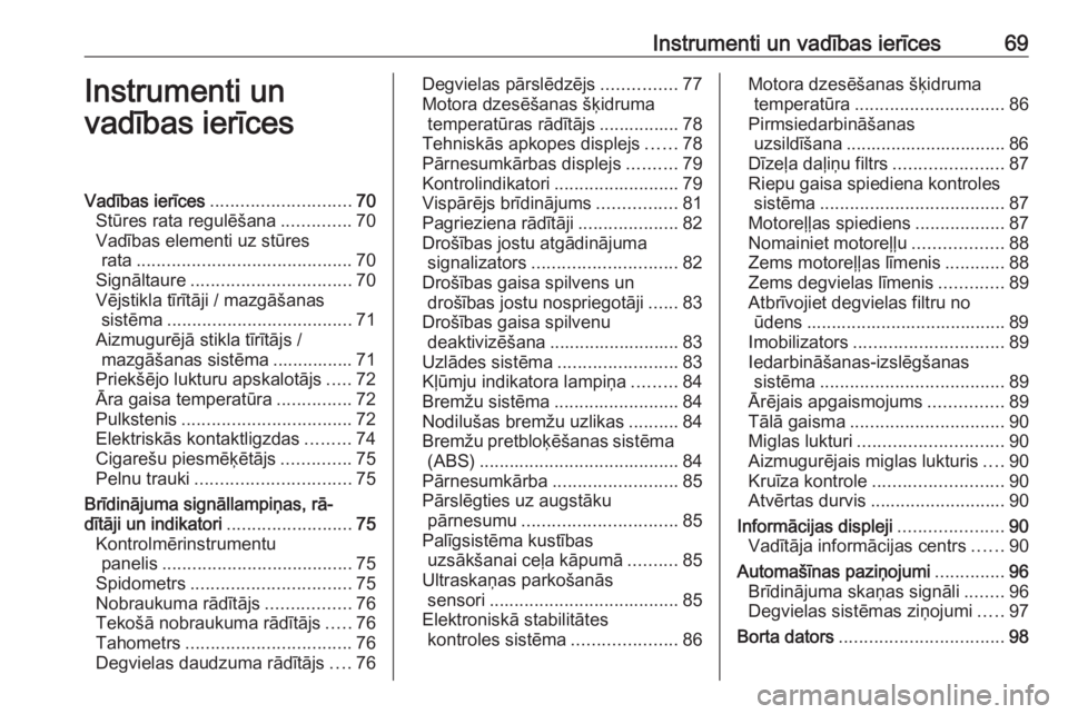OPEL COMBO 2016  Īpašnieka rokasgrāmata (in Latvian) Instrumenti un vadības ierīces69Instrumenti un
vadības ierīcesVadības ierīces ............................ 70
Stūres rata regulēšana ..............70
Vadības elementi uz stūres rata .......