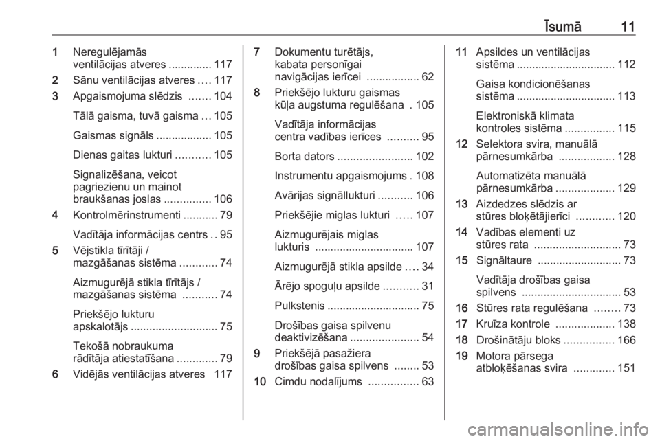 OPEL COMBO D 2017.5  Īpašnieka rokasgrāmata (in Latvian) Īsumā111Neregulējamās
ventilācijas atveres .............. 117
2 Sānu ventilācijas atveres ....117
3 Apgaismojuma slēdzis  .......104
Tālā gaisma, tuvā gaisma ...105
Gaismas signāls .......
