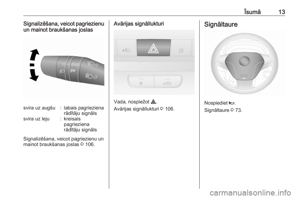 OPEL COMBO D 2017.5  Īpašnieka rokasgrāmata (in Latvian) Īsumā13Signalizēšana, veicot pagriezienuun mainot braukšanas joslassvira uz augšu:labais pagrieziena
rādītāju signālssvira uz leju:kreisais
pagrieziena
rādītāju signāls
Signalizēšana, 