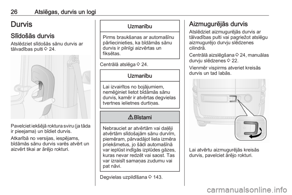 OPEL COMBO D 2017.5  Īpašnieka rokasgrāmata (in Latvian) 26Atslēgas, durvis un logiDurvisSlīdošās durvis Atslēdziet slīdošās sānu durvis ar
tālvadības pulti  3 24.
Pavelciet iekšējā roktura sviru (ja tāda
ir pieejama) un bīdiet durvis.
Atkar