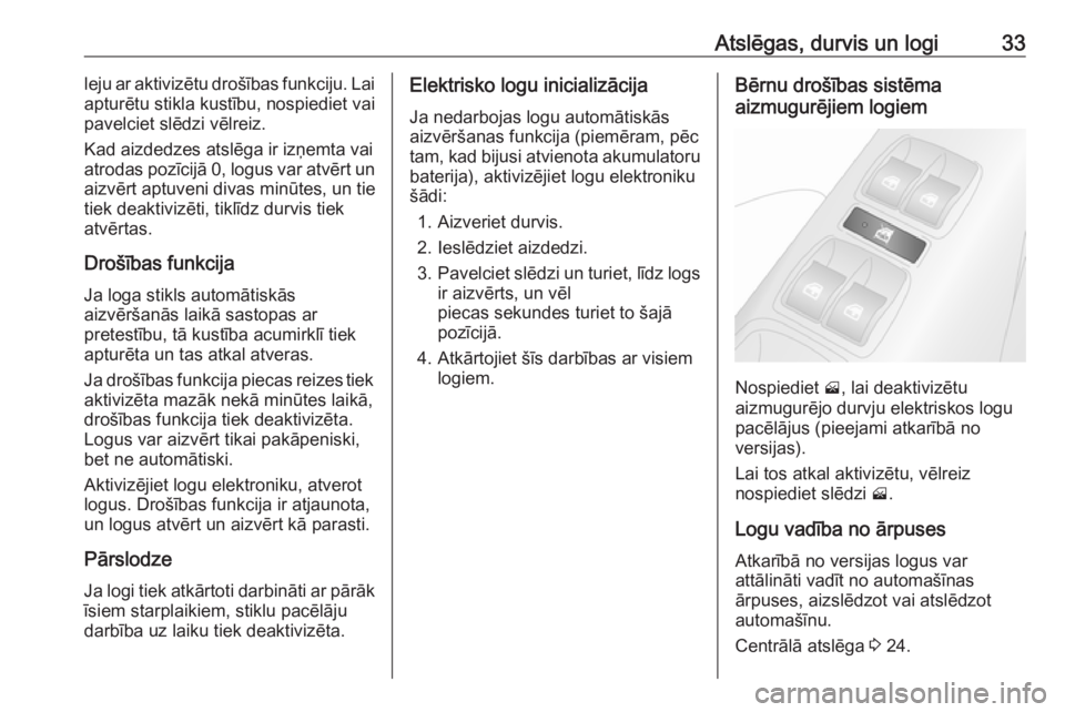OPEL COMBO D 2017.5  Īpašnieka rokasgrāmata (in Latvian) Atslēgas, durvis un logi33leju ar aktivizētu drošības funkciju. Lai
apturētu stikla kustību, nospiediet vai
pavelciet slēdzi vēlreiz.
Kad aizdedzes atslēga ir izņemta vai
atrodas pozīcijā 