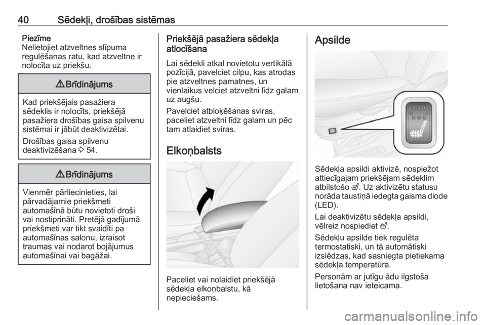 OPEL COMBO D 2017.5  Īpašnieka rokasgrāmata (in Latvian) 40Sēdekļi, drošības sistēmasPiezīme
Nelietojiet atzveltnes slīpuma
regulēšanas ratu, kad atzveltne ir
nolocīta uz priekšu.9 Brīdinājums
Kad priekšējais pasažiera
sēdeklis ir nolocīts