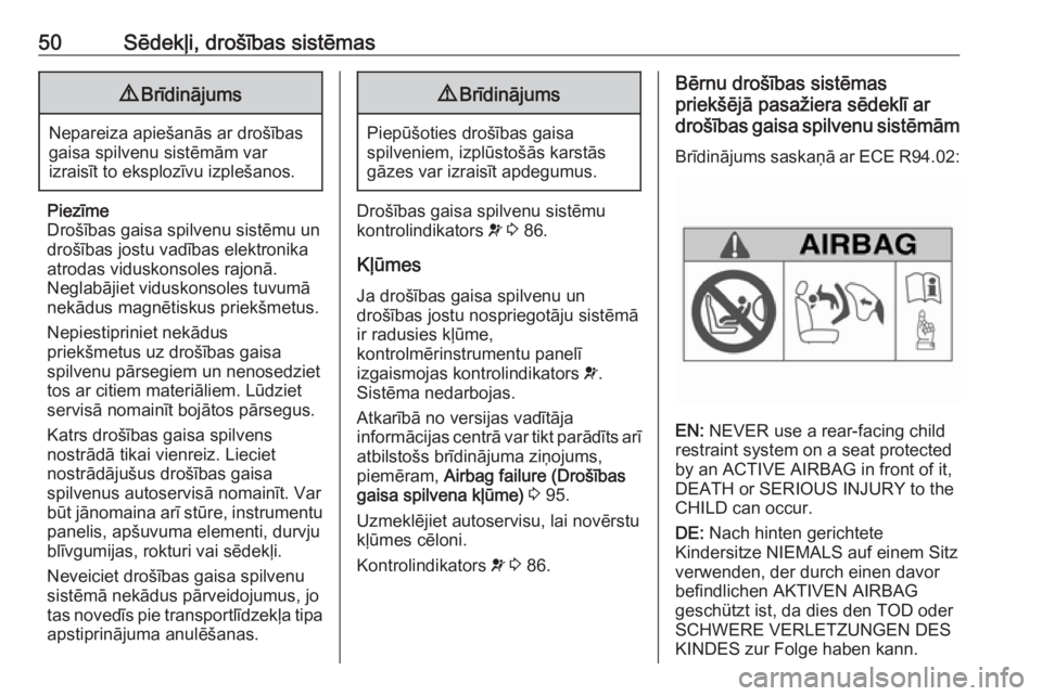 OPEL COMBO D 2017.5  Īpašnieka rokasgrāmata (in Latvian) 50Sēdekļi, drošības sistēmas9Brīdinājums
Nepareiza apiešanās ar drošības
gaisa spilvenu sistēmām var
izraisīt to eksplozīvu izplešanos.
Piezīme
Drošības gaisa spilvenu sistēmu un
d