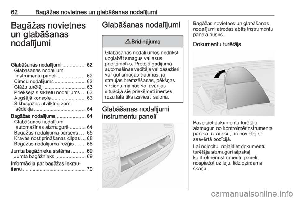 OPEL COMBO D 2017.5  Īpašnieka rokasgrāmata (in Latvian) 62Bagāžas novietnes un glabāšanas nodalījumiBagāžas novietnes
un glabāšanas
nodalījumiGlabāšanas nodalījumi ................62
Glabāšanas nodalījumi instrumentu panelī ...............