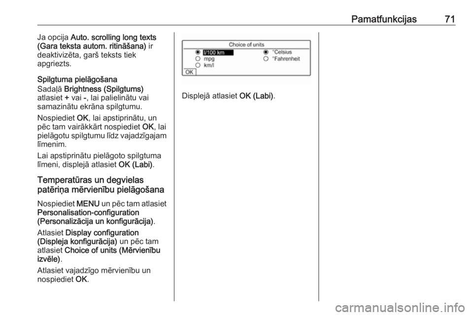 OPEL COMBO E 2019 Informācijas un izklaides sistēmas rokasgrāmata (in Latvian) Pamatfunkcijas71Ja opcija Auto. scrolling long texts
(Gara teksta autom. ritināšana) ir
deaktivizēta, garš teksts tiek
apgriezts.
Spilgtuma pielāgošana
Sadaļā Brightness (Spilgtums)
atlasiet OPEL COMBO E 2019 Informācijas un izklaides sistēmas rokasgrāmata (in Latvian) Pamatfunkcijas71Ja opcija Auto. scrolling long texts
(Gara teksta autom. ritināšana) ir
deaktivizēta, garš teksts tiek
apgriezts.
Spilgtuma pielāgošana
Sadaļā Brightness (Spilgtums)
atlasiet