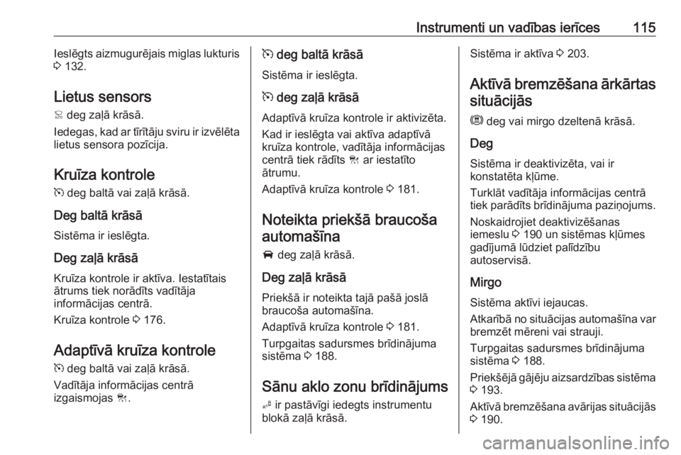 OPEL COMBO E 2019  Īpašnieka rokasgrāmata (in Latvian) Instrumenti un vadības ierīces115Ieslēgts aizmugurējais miglas lukturis
3  132.
Lietus sensors
<  deg zaļā krāsā.
Iedegas, kad ar tīrītāju sviru ir izvēlēta lietus sensora pozīcija.
Kru�