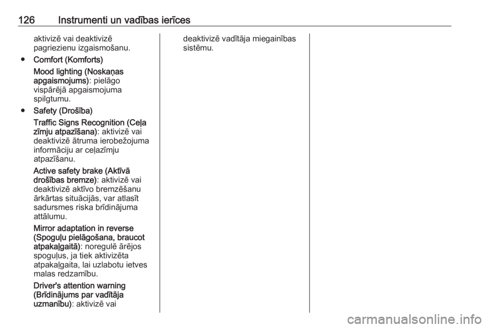 OPEL COMBO E 2019  Īpašnieka rokasgrāmata (in Latvian) 126Instrumenti un vadības ierīcesaktivizē vai deaktivizē
pagriezienu izgaismošanu.
● Comfort (Komforts)
Mood lighting (Noskaņas
apgaismojums) : pielāgo
vispārējā apgaismojuma
spilgtumu.
�
