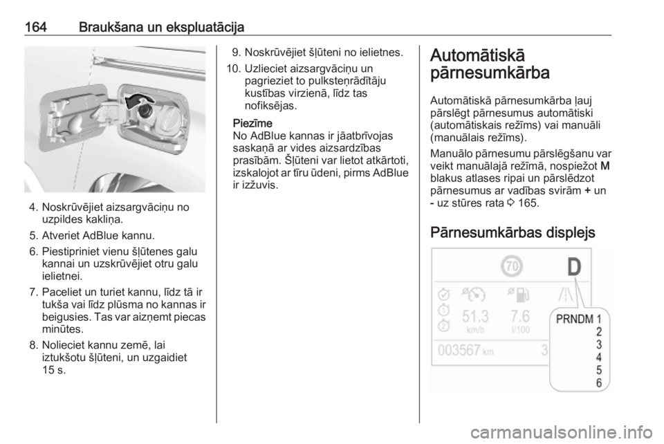 OPEL COMBO E 2019  Īpašnieka rokasgrāmata (in Latvian) 164Braukšana un ekspluatācija
4. Noskrūvējiet aizsargvāciņu nouzpildes kakliņa.
5. Atveriet AdBlue kannu.
6. Piestipriniet vienu šļūtenes galu kannai un uzskrūvējiet otru galu
ielietnei.
7
